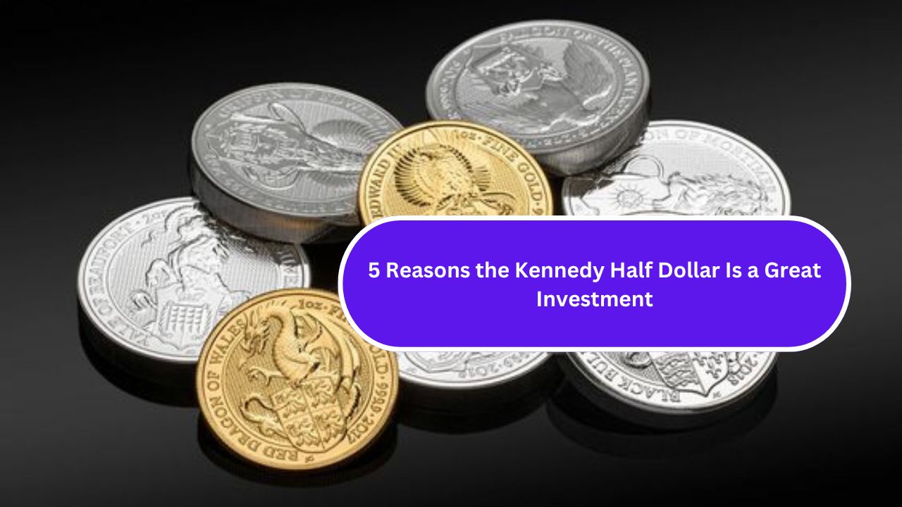 5 Reasons the Kennedy Half Dollar Is a Great Investment