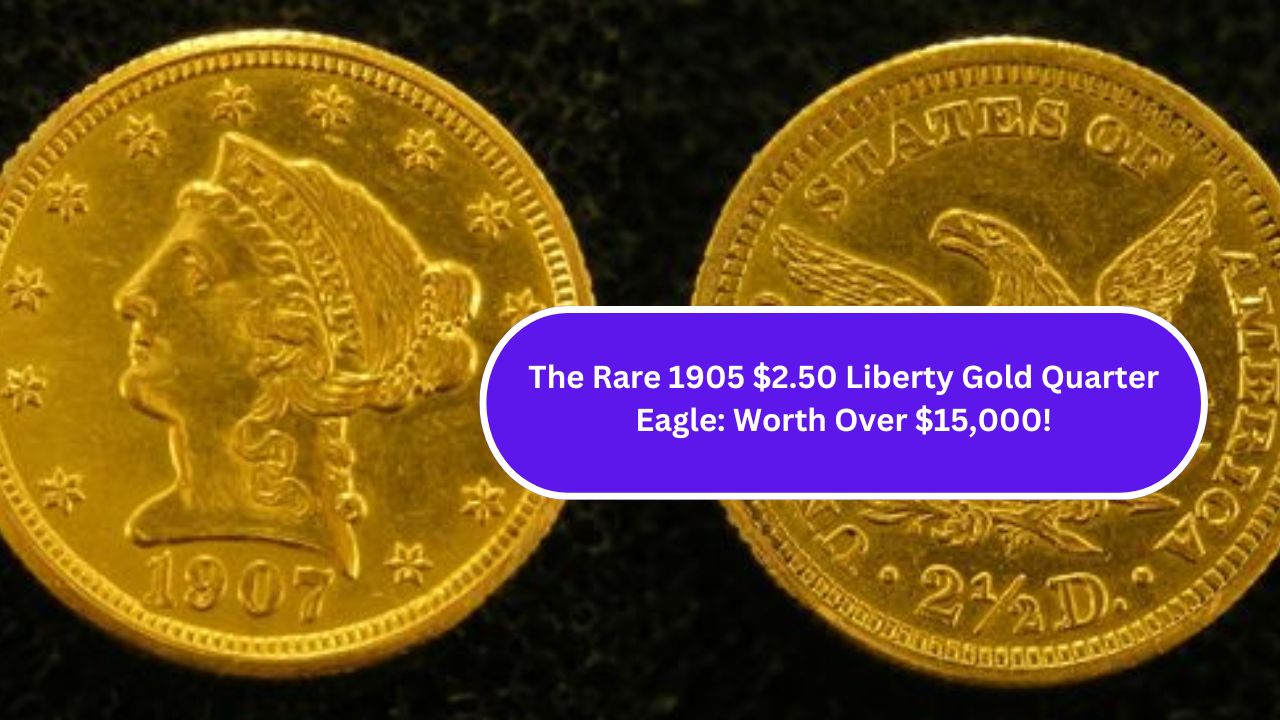 The Rare 1905 $2.50 Liberty Gold Quarter Eagle: Worth Over $15,000!