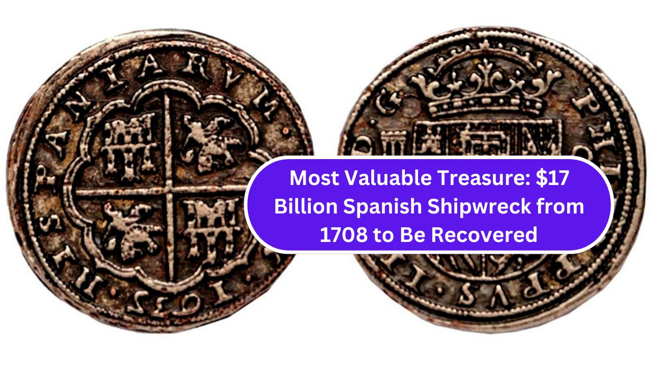 Most Valuable Treasure $17 Billion Spanish Shipwreck from 1708 to Be Recovered