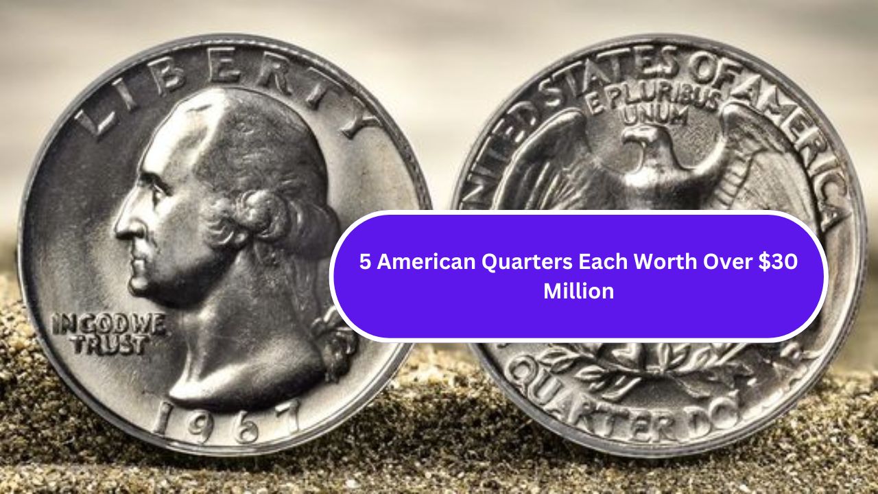 5 American Quarters Each Worth Over $30 Million